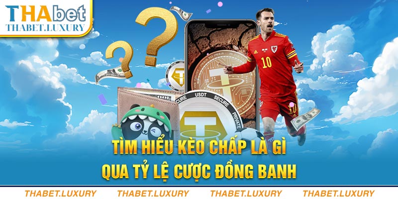 Tìm hiểu kèo chấp là gì qua tỷ lệ cược đồng banh