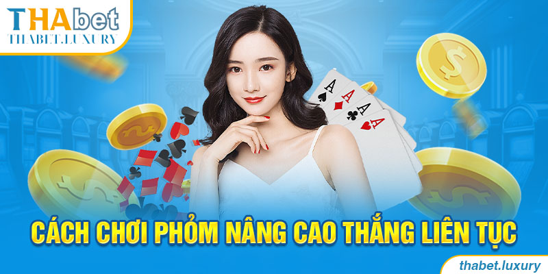 Cách chơi Phỏm nâng cao thắng liên tục