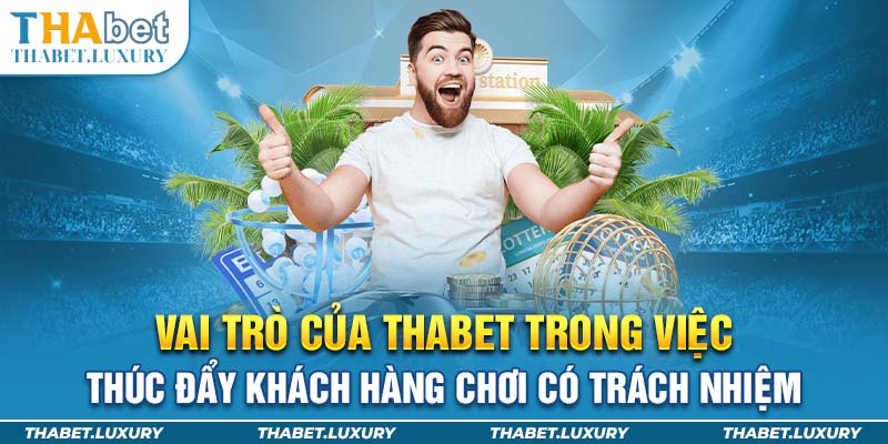 Vai trò của Thabet trong việc thúc đẩy khách hàng chơi có trách nhiệm