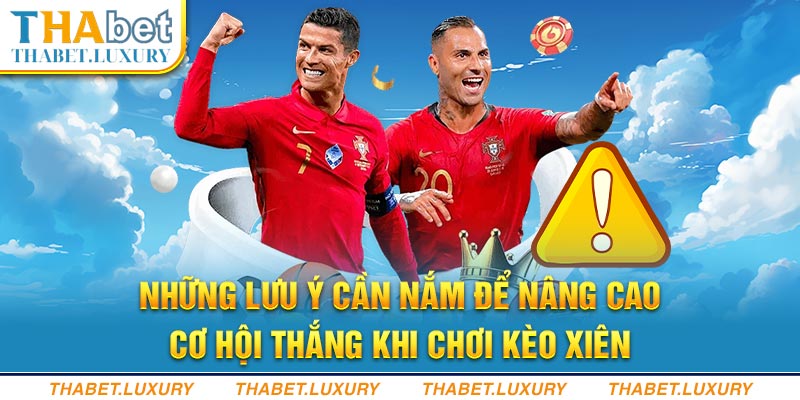 Những lưu ý cần nắm để nâng cao cơ hội thắng khi chơi kèo xiên