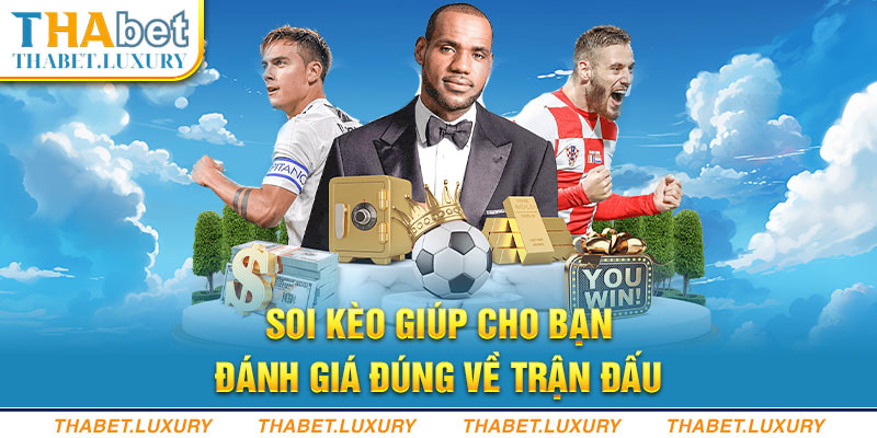 Soi kèo giúp cho bạn đánh giá đúng về trận đấu