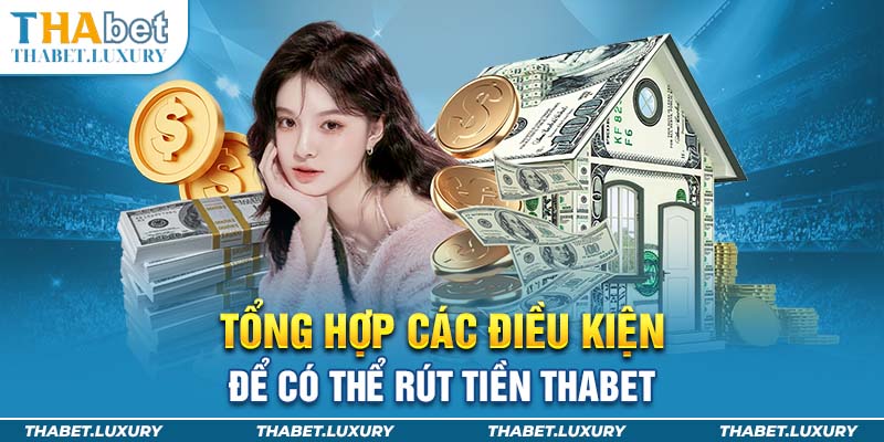 Tổng hợp các điều kiện để có thể rút tiền Thabet