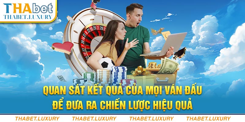 Quan sát kết quả của mọi ván đấu để đưa ra chiến lược hiệu quả