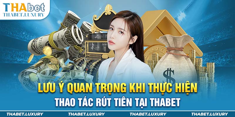 Lưu ý quan trọng khi thực hiện thao tác rút tiền tại Thabet