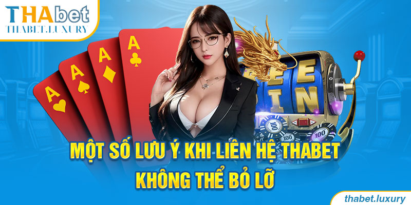 Một số lưu ý khi liên hệ Thabet không thể bỏ lỡ