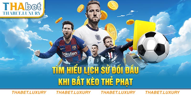 Tìm hiểu lịch sử đối đầu khi bắt kèo thẻ phạt