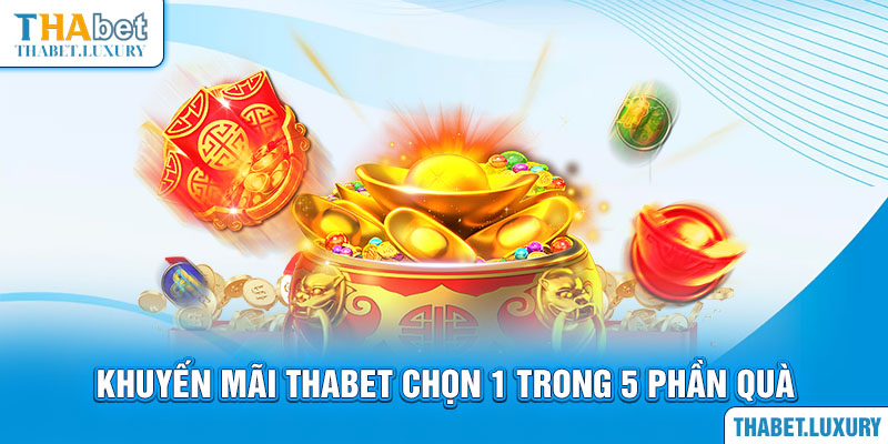 Khuyến mãi Thabet chọn 1 trong 5 phần quà