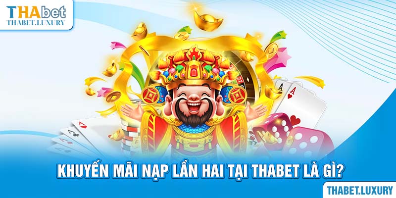 Khuyến mãi nạp lần hai tại Thabet là gì?