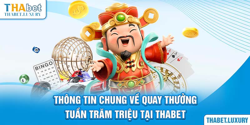 Thông tin chung về quay thưởng tuần trăm triệu tại Thabet