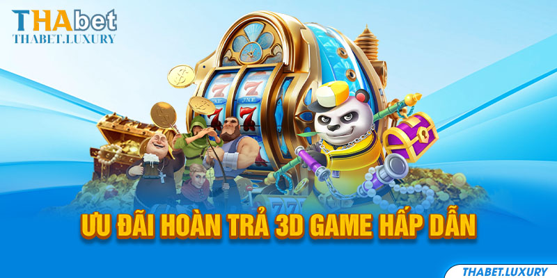 Ưu đãi hoàn trả 3D Game hấp dẫn