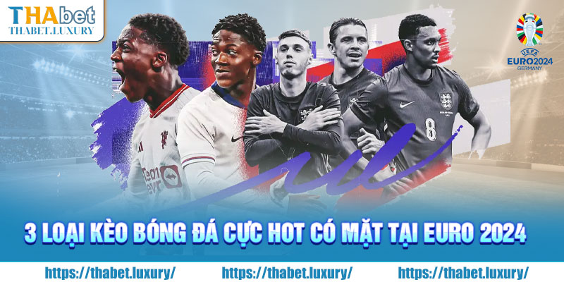 3 loại kèo bóng đá cực hot có mặt tại Euro 2024