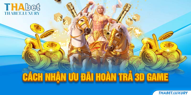 Cách nhận ưu đãi hoàn trả 3D Game