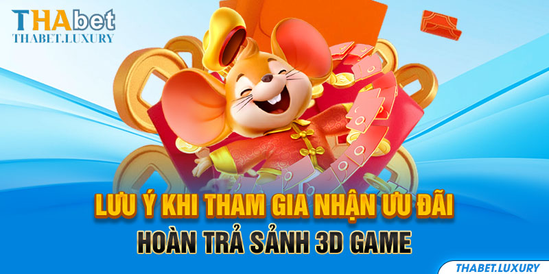 Lưu ý khi tham gia nhận ưu đãi hoàn trả sảnh 3D Game