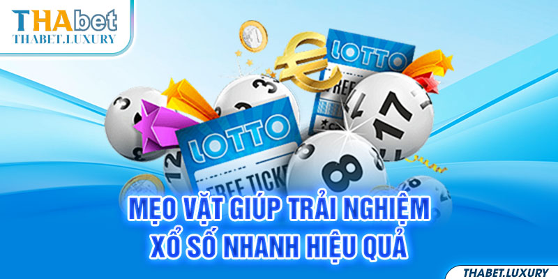 Mẹo vặt giúp trải nghiệm xổ số nhanh hiệu quả